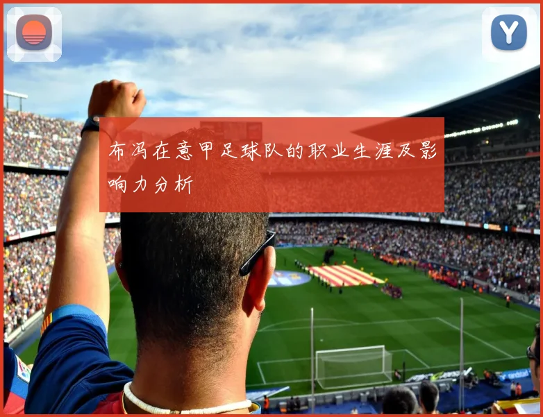 布冯在意甲足球队的职业生涯及影响力分析