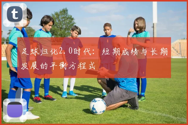 足球归化2.0时代：短期成绩与长期发展的平衡方程式